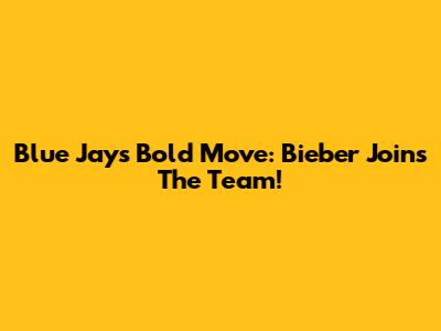 Blue Jays' Bold Move: Bieber Joins The Team!