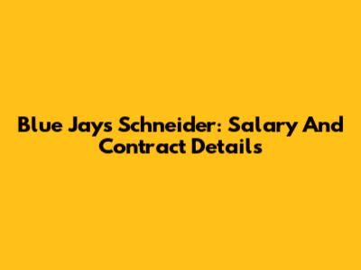 Blue Jays' Schneider: Salary And Contract Details