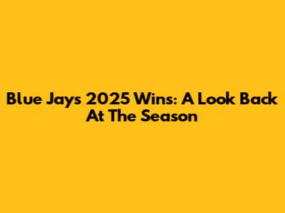 Blue Jays 2025 Wins: A Look Back At The Season