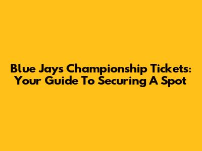 Blue Jays Championship Tickets: Your Guide To Securing A Spot