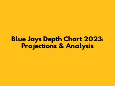 Blue Jays Depth Chart 2023: Projections & Analysis