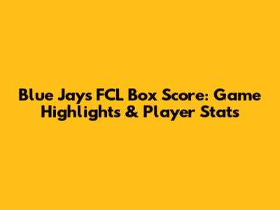 Blue Jays FCL Box Score: Game Highlights & Player Stats