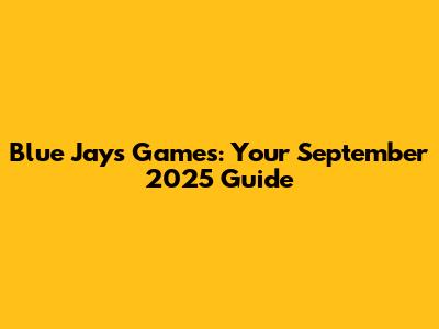 Blue Jays Games: Your September 2025 Guide