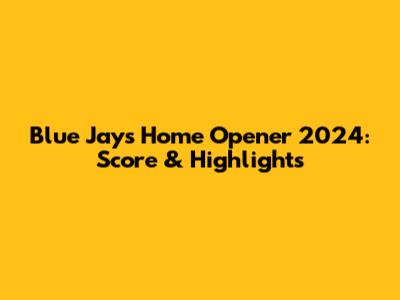 Blue Jays Home Opener 2024: Score & Highlights