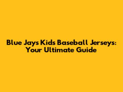 Blue Jays Kids Baseball Jerseys: Your Ultimate Guide