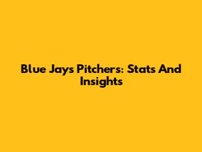 Blue Jays Pitchers: Stats And Insights