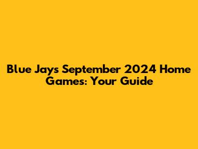Blue Jays September 2024 Home Games: Your Guide