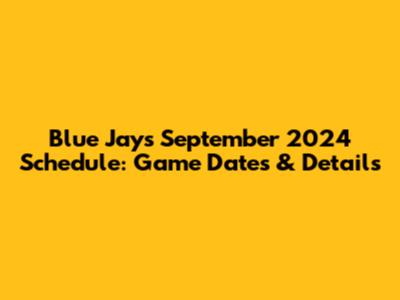 Blue Jays September 2024 Schedule: Game Dates & Details