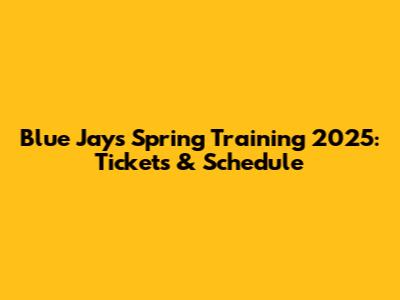 Blue Jays Spring Training 2025: Tickets & Schedule