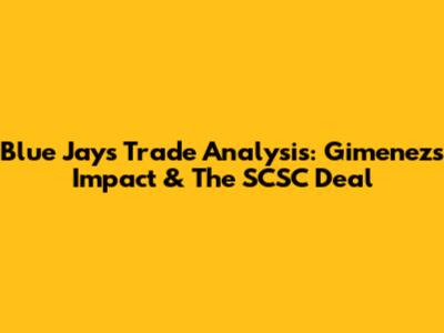 Blue Jays Trade Analysis: Gimenez's Impact & The SCSC Deal