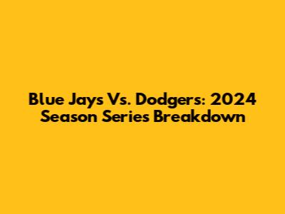 Blue Jays Vs. Dodgers: 2024 Season Series Breakdown