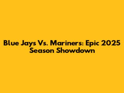 Blue Jays Vs. Mariners: Epic 2025 Season Showdown