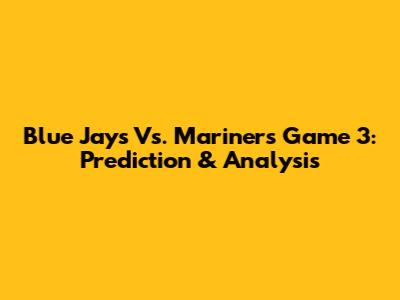 Blue Jays Vs. Mariners Game 3: Prediction & Analysis