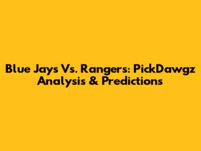 Blue Jays Vs. Rangers: PickDawgz Analysis & Predictions