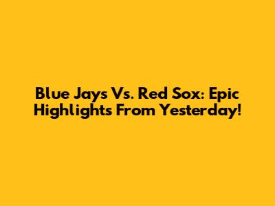 Blue Jays Vs. Red Sox: Epic Highlights From Yesterday!