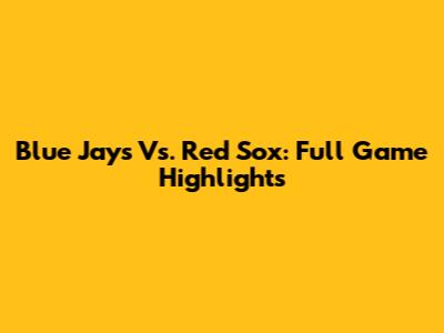 Blue Jays Vs. Red Sox: Full Game Highlights