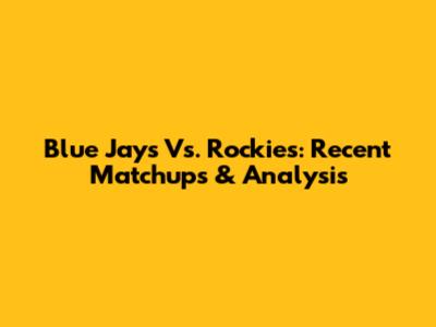 Blue Jays Vs. Rockies: Recent Matchups & Analysis