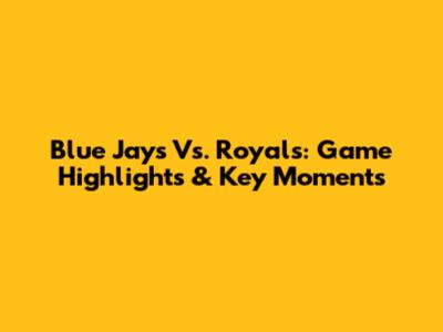 Blue Jays Vs. Royals: Game Highlights & Key Moments