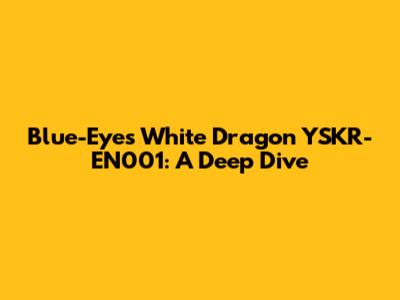 Blue-Eyes White Dragon YSKR-EN001: A Deep Dive