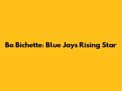 Bo Bichette: Blue Jays' Rising Star