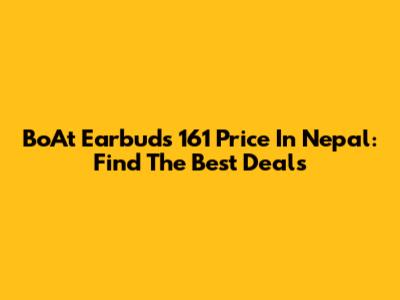 BoAt Earbuds 161 Price In Nepal: Find The Best Deals