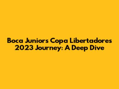 Boca Juniors' Copa Libertadores 2023 Journey: A Deep Dive