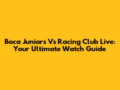 Boca Juniors Vs Racing Club Live: Your Ultimate Watch Guide