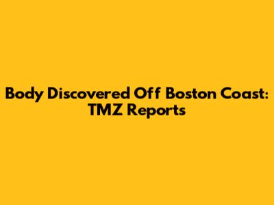 Body Discovered Off Boston Coast: TMZ Reports