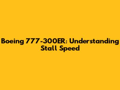 Boeing 777-300ER: Understanding Stall Speed