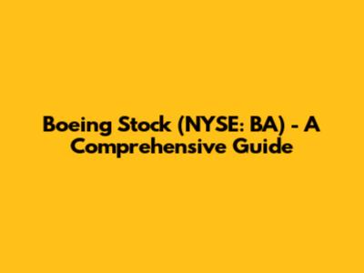 Boeing Stock (NYSE: BA) - A Comprehensive Guide