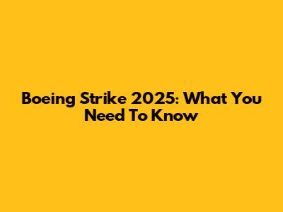 Boeing Strike 2025: What You Need To Know