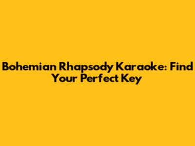 Bohemian Rhapsody Karaoke: Find Your Perfect Key
