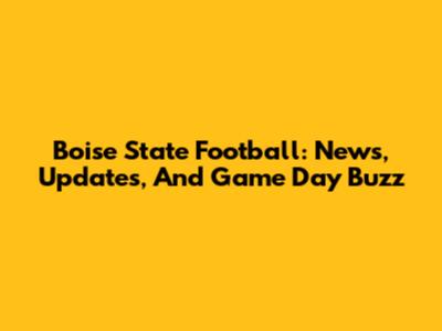 Boise State Football: News, Updates, And Game Day Buzz