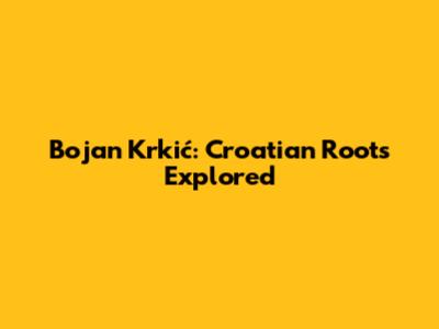 Bojan Krkić: Croatian Roots Explored
