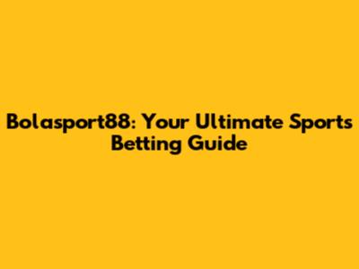 Bolasport88: Your Ultimate Sports Betting Guide