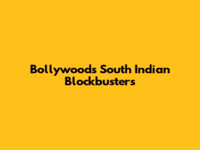 Bollywood's South Indian Blockbusters