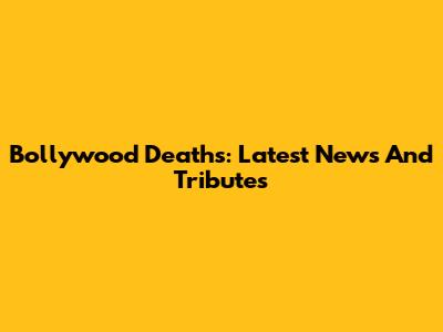 Bollywood Deaths: Latest News And Tributes