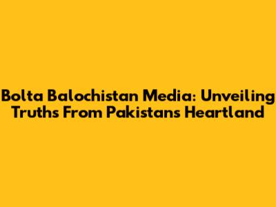 Bolta Balochistan Media: Unveiling Truths From Pakistan's Heartland