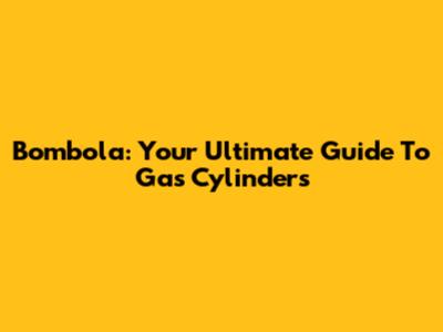 Bombola: Your Ultimate Guide To Gas Cylinders