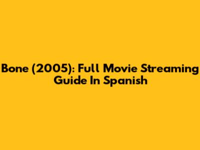 Bone (2005): Full Movie Streaming Guide In Spanish