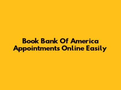 Book Bank Of America Appointments Online Easily