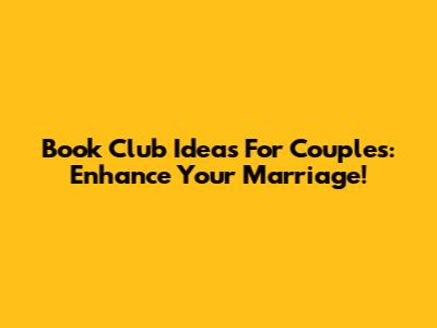 Book Club Ideas For Couples: Enhance Your Marriage!