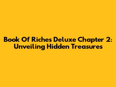 Book Of Riches Deluxe Chapter 2: Unveiling Hidden Treasures