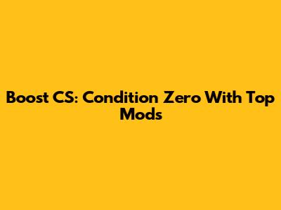 Boost CS: Condition Zero With Top Mods