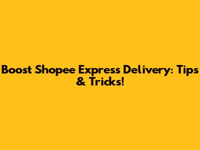 Boost Shopee Express Delivery: Tips & Tricks!