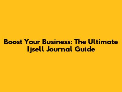 Boost Your Business: The Ultimate Ijsell Journal Guide
