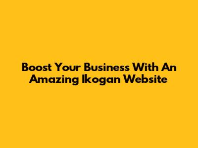 Boost Your Business With An Amazing Ikogan Website