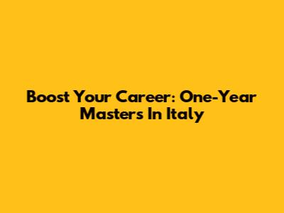 Boost Your Career: One-Year Masters In Italy