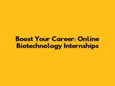 Boost Your Career: Online Biotechnology Internships