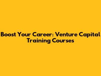 Boost Your Career: Venture Capital Training Courses